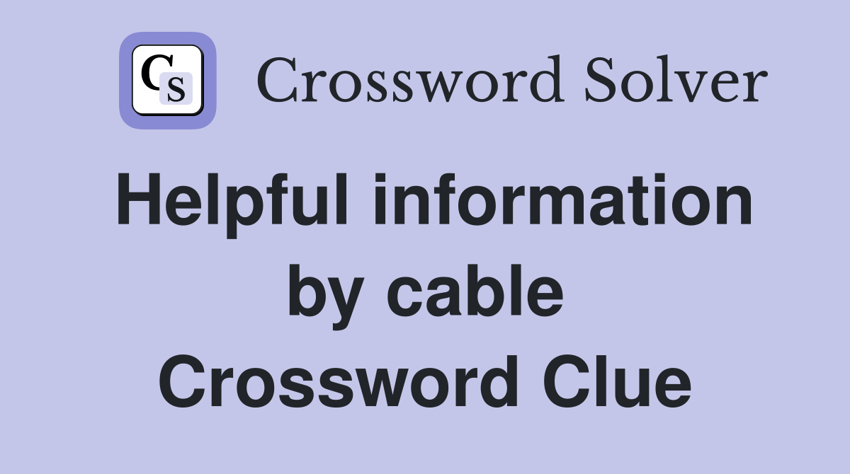 Helpful information by cable Crossword Clue Answers Crossword Solver